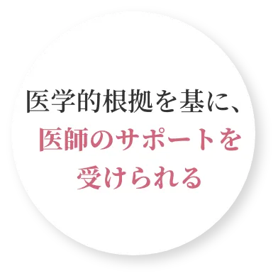 医学的根拠を基に、医師のサポートを受けられる
